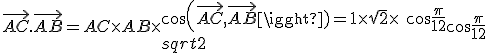 \vec{AC}.\vec{AB}=AC\times{AB}\times{cos(\vec{AC},\vec{AB})=1\times{\sqrt2}\times\ cos{\frac{\pi}{12}}=\sqrt2}cos{\frac{\pi}{12}